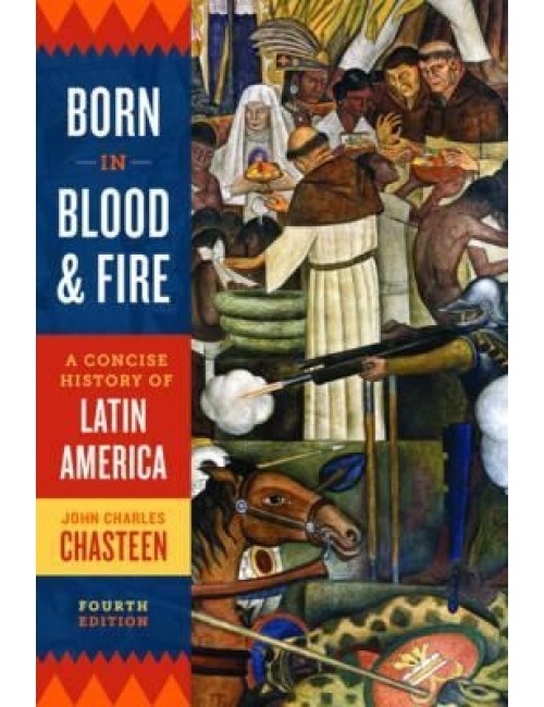Born In Blood And Fire A Concise History Of Latin America The