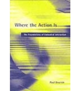 Where the Action is: the Foundations of Embodied Interaction