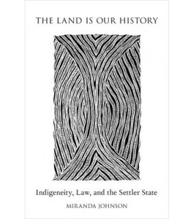 Oxford University Press The Land is our History: Indigeneity, Law, and the Settler S
