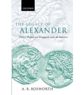 The Legacy of Alexander : Politics, Warfare, and Propaganda under the Successors