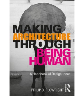 Taylor & Francis Making Architecture Through Being Human - A Handbook of Desi