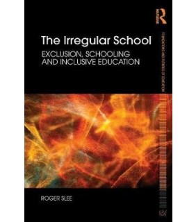 The Irregular School : Exclusion, Schooling and Inclusive Education