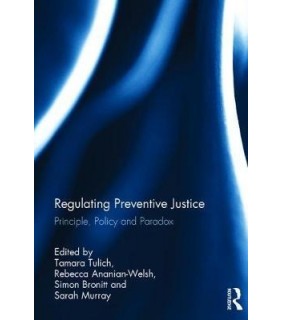 Regulating Preventive Justice: Principle, Policy And Paradox