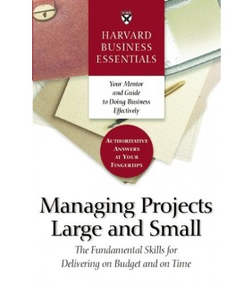 Harvard Business Review Press Managing Projects Large and Small: The Fundamental Skills fo
