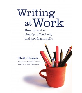 Writing at Work: How to write clearly, effectively and professionally