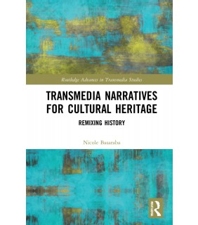 Routledge Transmedia Narratives for Cultural Heritage: Remixing Histor