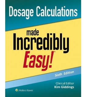 Lippincott Williams & Wilkins USA Dosage Calculations Made Incredibly Easy 6E