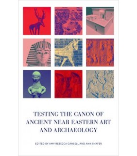 Oxford University Press Testing the Canon of Ancient Near Eastern Art and Archaeolog