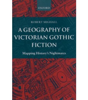 Oxford University Press A Geography of Victorian Gothic Fiction: Mapping History's N