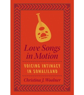 University of Chicago Press Love Songs in Motion: Voicing Intimacy in Somaliland