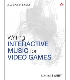 Addison Wesley Writing Interactive Music for Video Games: A Composer's Guid