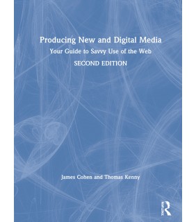 Routledge Producing New and Digital Media: Your Guide to Savvy Use of