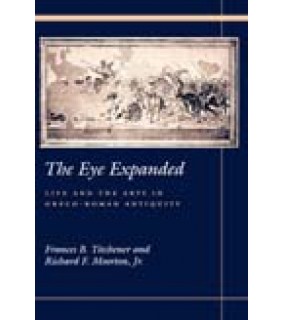 University of California Press The Eye Expanded: Life and the Arts in Greco-Roman Antiquity