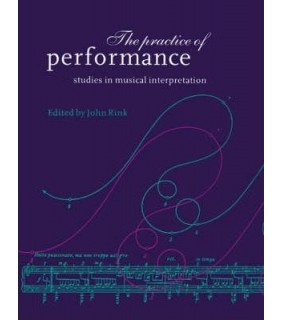 John Rink The Practice of Performance: Studies in Musical Interpretati