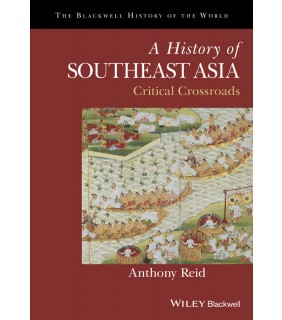 Wiley-Blackwell A History of Southeast Asia: Critical Crossroads
