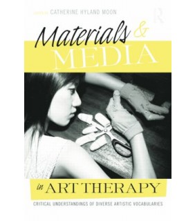 Routledge Materials & Media in Art Therapy: Critical Understandings of