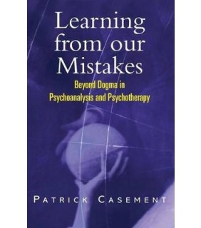 Learning from our Mistakes : Beyond Dogma in Psychoanalysis and Psychotherapy