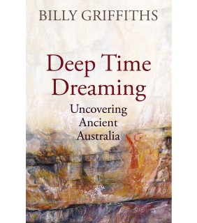 Black Inc Deep Time Dreaming: Uncovering Ancient Australia